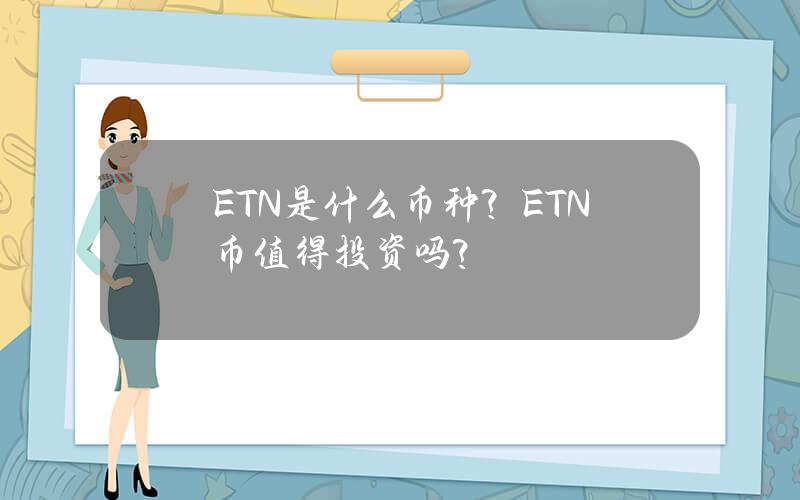 ETN是什么币种？ETN币值得投资吗？