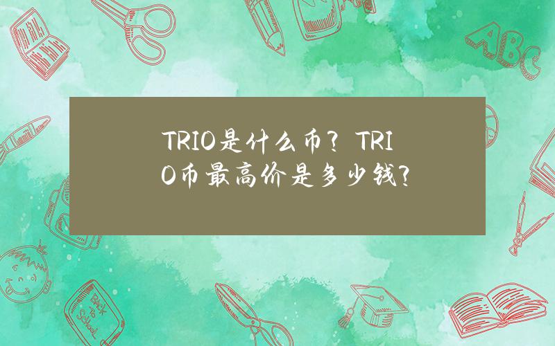 TRIO是什么币？TRIO币最高价是多少钱？